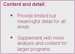 Text Box: Content and detail:

	Provide limited but meaningful detail for all areas 

	Supplement with more analysis and content for larger programs
