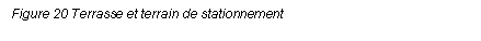 Text Box: Figure 20 Terrasse et terrain de stationnement 