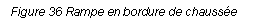 Text Box: Figure 36 Rampe en bordure de chausse