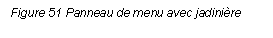 Text Box: Figure 51 Panneau de menu avec jadinire