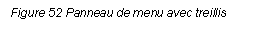 Text Box: Figure 52 Panneau de menu avec treillis
