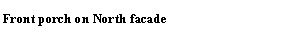Text Box: Front porch on North facade