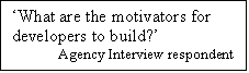 Text Box: What are the motivators for developers to build?
             Agency Interview respondent


