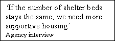Text Box: If the number of shelter beds stays the same, we need more supportive housing                            Agency interview