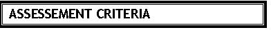 Text Box: ASSESSEMENT CRITERIA
