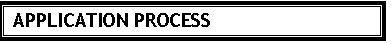 Text Box: APPLICATION PROCESS