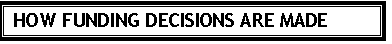 Text Box: HOW FUNDING DECISIONS ARE MADE