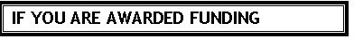 Text Box: IF YOU ARE AWARDED FUNDING