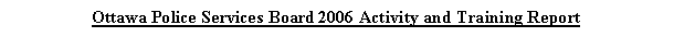 Text Box: Ottawa Police Services Board 2006 Activity and Training Report
